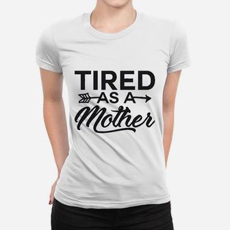Funny Mom Tired As A Mother Mom Ladies Tee - Seseable