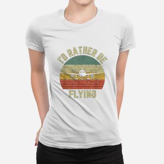 Funny Pilot Id Rather Be Flying Airplane Pilot Gift Ladies Tee - Seseable