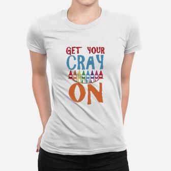 Get Your Cray On Funny Art Teacher Ladies Tee - Seseable
