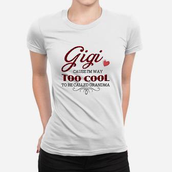 Gigi Cause I Am Way Too Cool To Be Called Grandma Funny Ladies Tee - Seseable
