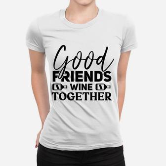 Good Friends Wine Together Wine Lovers Gift Women T-shirt - Seseable