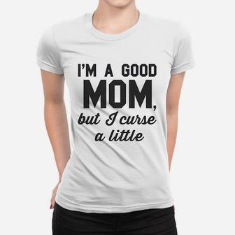 Good Mom But Curse A Little Ladies Tee - Seseable