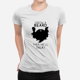 Grow A Beard Then Well Talk Beard Shirt Ladies Tee - Seseable