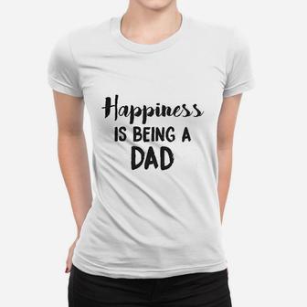 Happiness Is Being A Dad Perfect Fathers Day Family Proud Parent Ladies Tee - Seseable