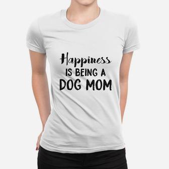 Happiness Is Being A Dog Mom Cute Funny Animal Lover Puppy Ladies Tee - Seseable