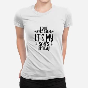 Happy Birthday Gift I Cant Keep Calm It Is My Sons Birthday Women T-shirt - Seseable