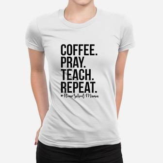 Homeschool Mom Coffee Pray Teach Repeat Ladies Tee - Seseable