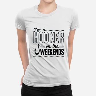 I Am A Hooker On The Weekends Funny Dad Fishing Gear Gift Ladies Tee - Seseable
