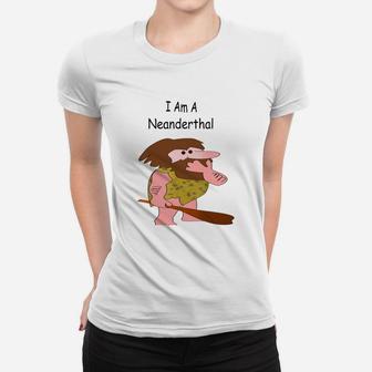 I Am A Neanderthal Funny Joke T Shirt Ladies Tee - Seseable