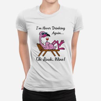 I Am Never Drinking Again Oh Look Wine Flamingo Drinking Wine Ladies Tee | Seseable UK
