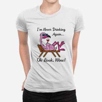 I Am Never Drinking Again Oh Look Wine Flamingo Drinking Wine Ladies Tee | Seseable UK