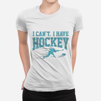I Cant I Have Hockey Fan League Field Ice Hockey Players Ladies Tee - Seseable