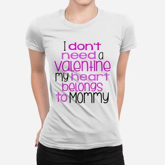 I Dont Need A Valentine My Heart Belongs To Mommy Ladies Tee - Seseable