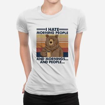 I Hate Morning People And Mornings And People Bear Vintage Ladies Tee - Seseable