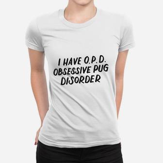 I Have Opd Obsessive Pug Disorder Dog Lovers Gift Ladies Tee - Seseable