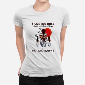 I Have Two Titles Aunt And Mama Bear And I Rock Them Both Ladies Tee | Seseable CA