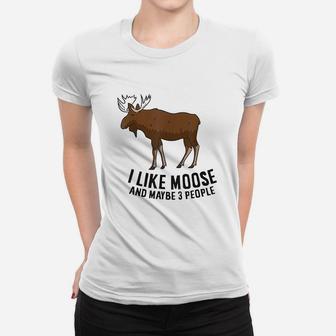 I Like Moose And Maybe 3 People Funny Moose Lover Gift Ladies Tee - Seseable