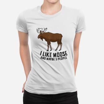 I Like Moose And Maybe 3 People Funny Moose Lover Ladies Tee - Seseable