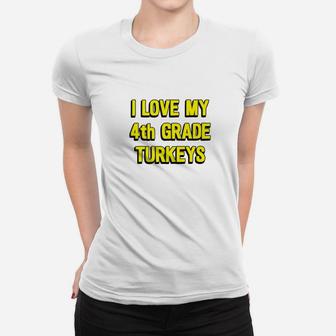 I Love My 4th Grade Turkeys Thanksgiving Teacher Ladies Tee - Seseable