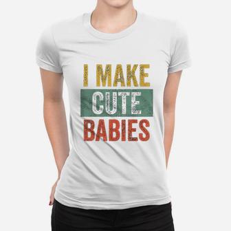 I Make Cute Babies Funny Gift For New Dad Women T-shirt - Seseable