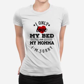 I Only Love My Bed And My Momma Im Sorry Sarcasm Ladies Tee - Seseable