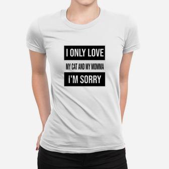 I Only Love My Cat And My Momma Im Sorry Ladies Tee - Seseable