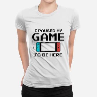 I Paused My Game To Be Here 8 Bit Funny Video Gamer Ladies Tee - Seseable