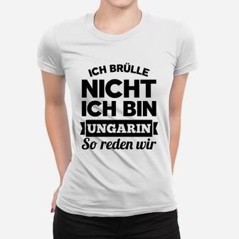 Ich Brulle Nich Ich Bin Ungarin Frauen T-Shirt - Seseable