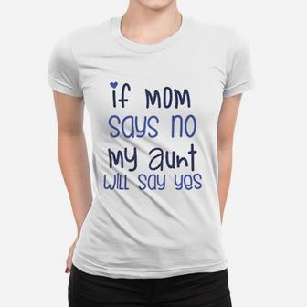 If Mom Say No My Aunt Say Yes Ladies Tee - Seseable