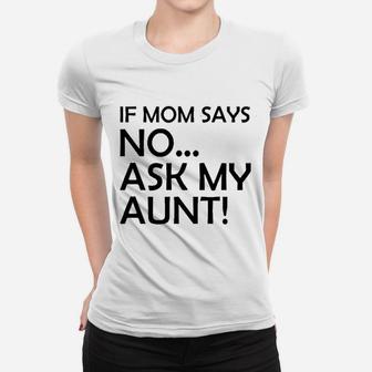 If Mom Says No Ask My Aunt Gifts For Nieces And Nephews Ladies Tee - Seseable