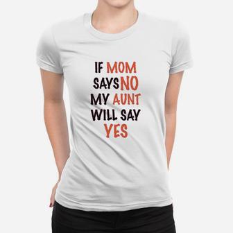 If Mom Says No My Aunt Will Yes Auntie Ladies Tee - Seseable