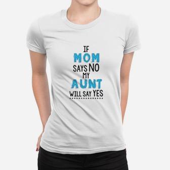 If My Mom Says No My Aunt Will Says Yes Ladies Tee - Seseable