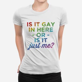 Is It Gay In Here Or Is It Just Me Funny Gay Pride Ladies Tee - Seseable