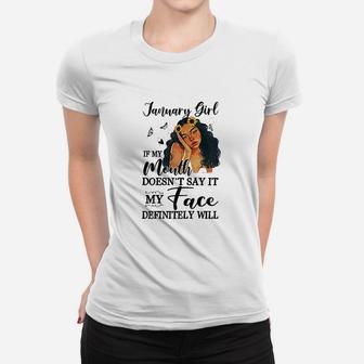 January Girl If My Mouth Doesnt Say My Face Definitely Will Ladies Tee - Seseable