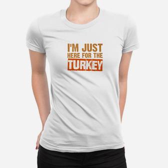 Just Here For The Turkey Funny Family Thanksgiving Ladies Tee - Seseable