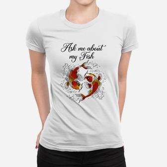 Koi Fish Lover, Ask Me About My Fish Funy Fish Gift Ladies Tee - Seseable