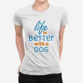 Life Is Better With A Dog Funny Ladies Tee - Seseable