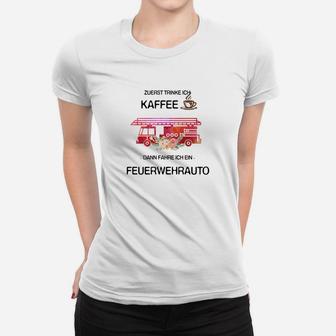 Lustiges Feuerwehrauto Frauen Tshirt für Kaffeeliebhaber - Erst Kaffee, dann Feuerwehr - Seseable