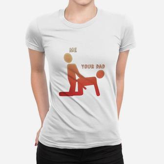 Me And Your Dad T-shirt Ladies Tee - Seseable