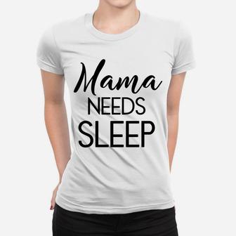 Mothers Day For Moms Mama Needs Sleep Funny Gift Ladies Tee - Seseable