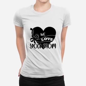 Mothers Day Gift We Love You Mom Ladies Tee - Seseable