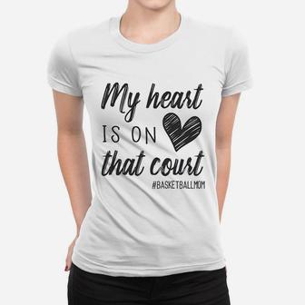 My Heart Is On That Court Basketball Mom Ladies Tee - Seseable