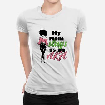 My Mom Is An Aka Slays As An Aka Mothers Day Ladies Tee | Seseable CA