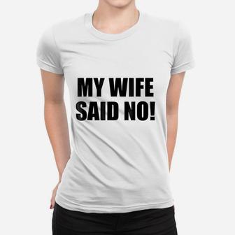My Wife Said No Funny Husband Marriage Quote Ladies Tee - Seseable