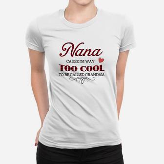 Nana Cause I Am Way Too Cool To Be Called Grandma Ladies Tee - Seseable