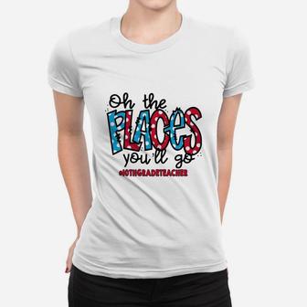 Oh The Places You Will Go 10th Grade Teacher Awesome Saying Teaching Jobs Ladies Tee - Seseable