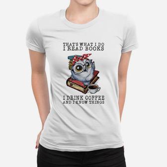 Owl That What I Do I Read Books I Drink Coffee And I Know Things Shirt Ladies Tee - Seseable