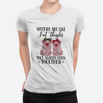 Pig Sisters Are Like Fat Thighs They Always Stick Together Ladies Tee - Seseable