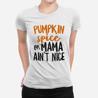 Pumpkin Spice Or Mama Aint Nice Funny Women Fall Ladies Tee - Seseable