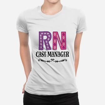 Rn Case Manager Nurse, funny nursing gifts Ladies Tee - Seseable